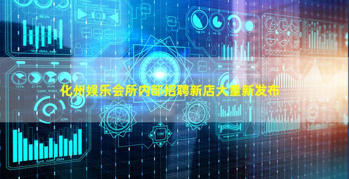 化州娱乐会所内部招聘新店大量新发布